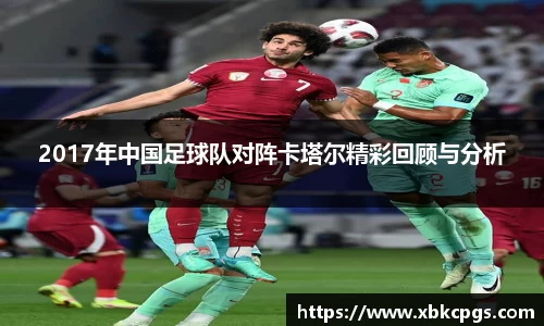 2017年中国足球队对阵卡塔尔精彩回顾与分析